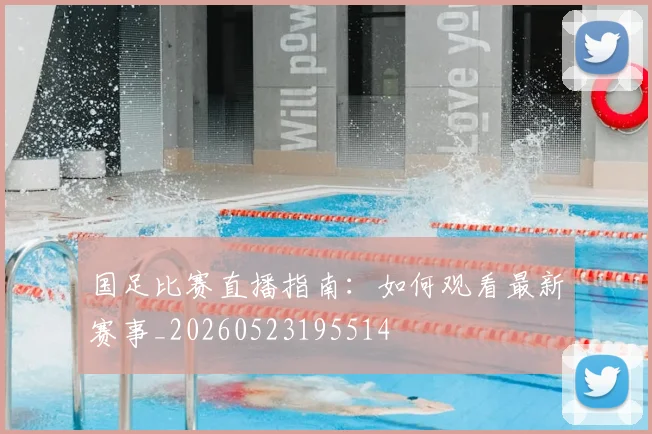 国足比赛直播指南:如何观看最新赛事_20260523195514