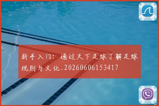 新手入门:通过天下足球了解足球规则与文化_20260606153417