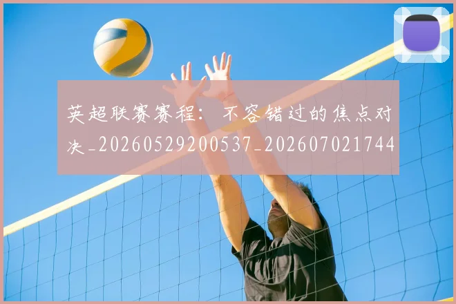 英超联赛赛程:不容错过的焦点对决_20260529200537_20260702174422
