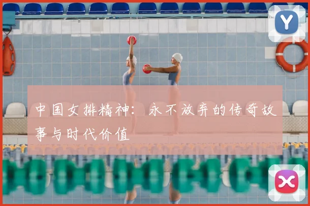 中国女排精神:永不放弃的传奇故事与时代价值