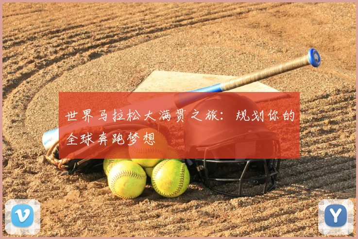世界马拉松大满贯之旅：规划你的全球奔跑梦想