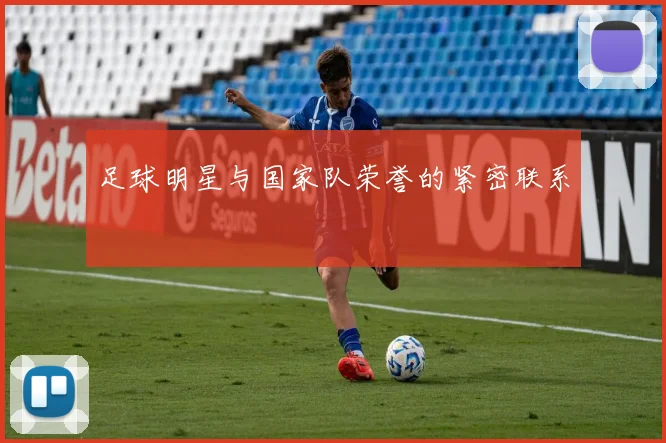足球明星与国家队荣誉的紧密联系