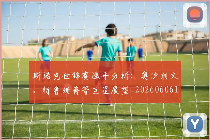 斯诺克世锦赛选手分析：奥沙利文、特鲁姆普等巨星展望_20260606153416
