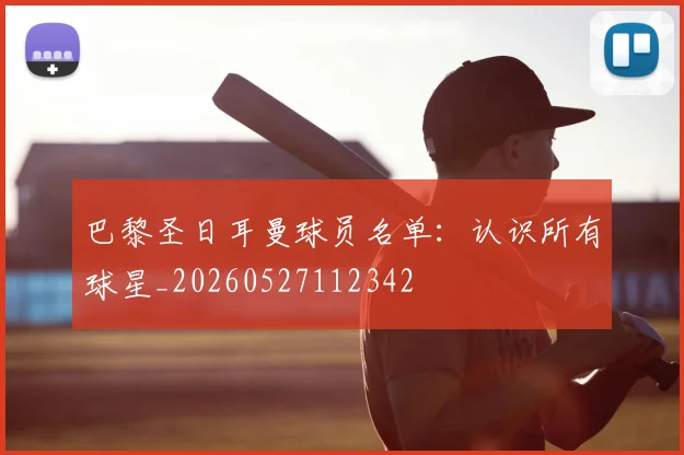 巴黎圣日耳曼球员名单:认识所有球星_20260527112342