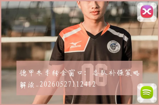 德甲冬季转会窗口：各队补强策略解读_20260527112412